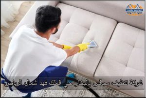 افضل شركة تنظيف مجالس بالبخار حي الملك فهد شمال الرياض